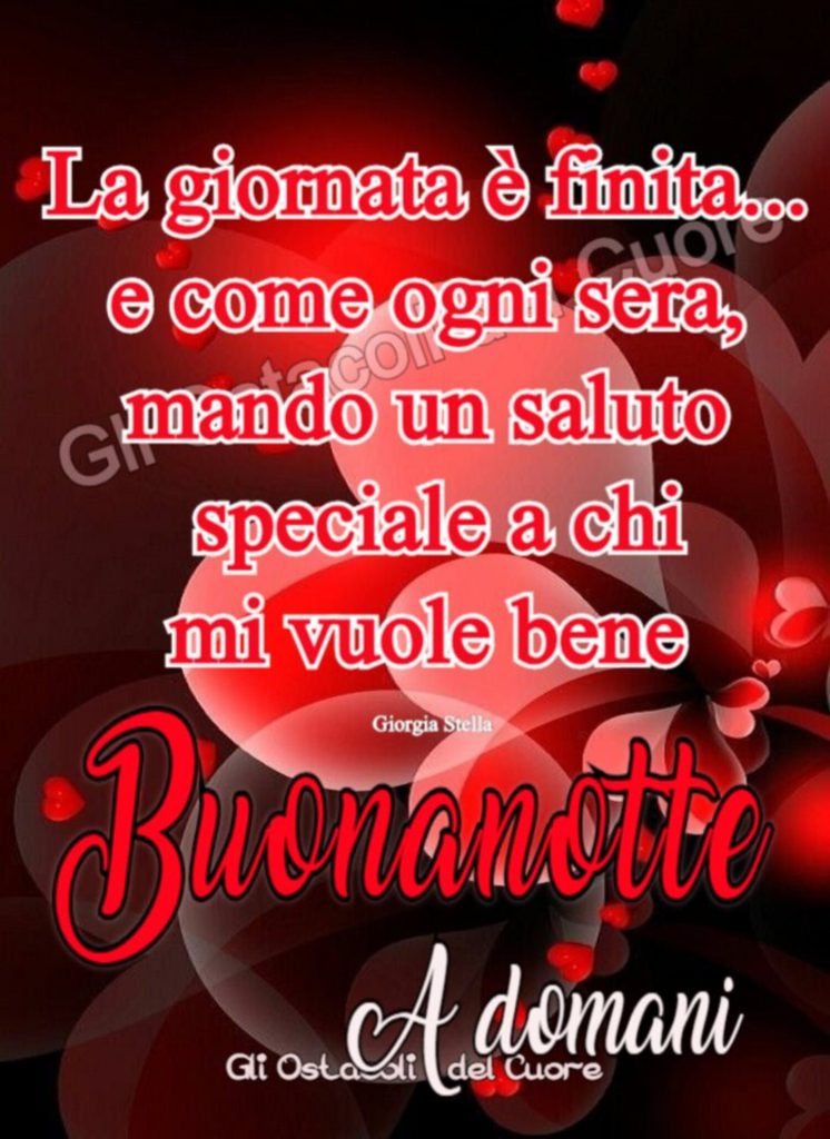 La giornata è finita... e come ogni sera, mando un saluto speciale a chi mi vuole bene Buonanotte a domani