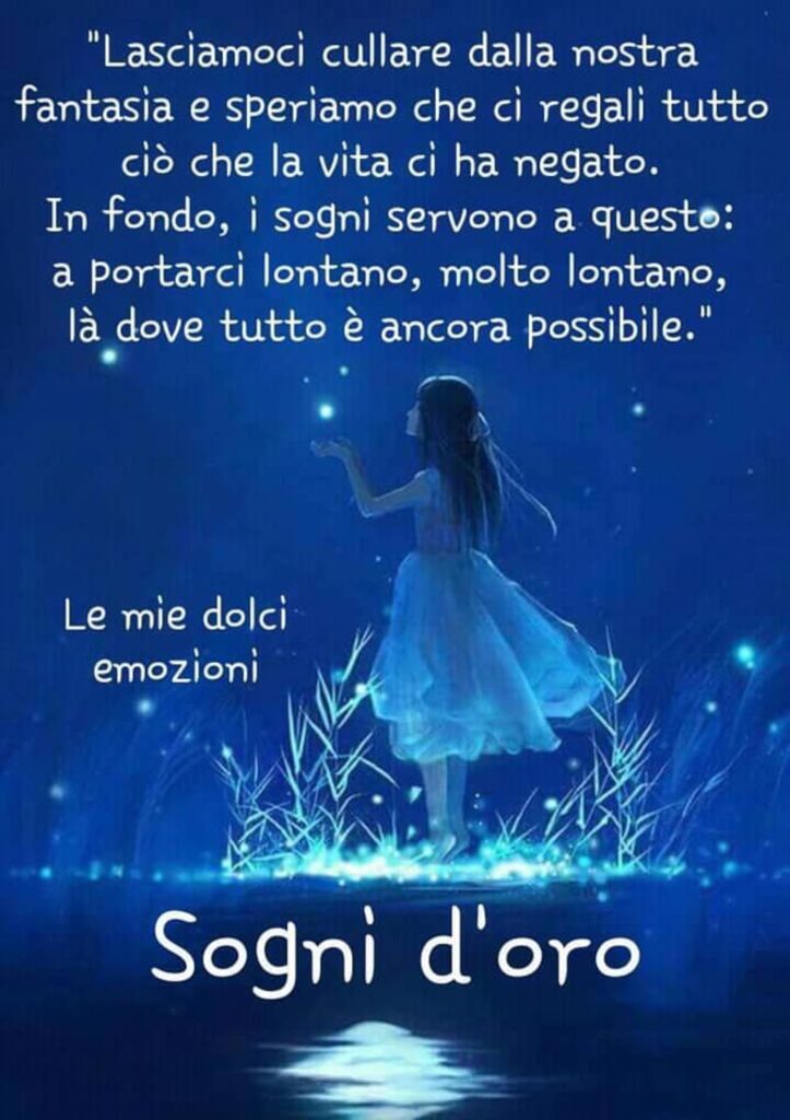 "Lasciamoci cullare dalla nostra fantasia e speriamo che ci regali tutto ciò che la vita ci ha negato. In fondo, i sogni servono a questo: a portarci lontano, molto lontano, là dove tutto è ancora possibile." Sogni d'oro