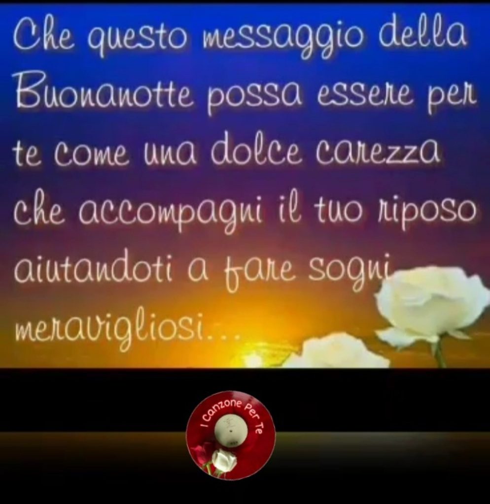 Che questo messaggio della Buonanotte possa essere per te come una dolce carezza che accompagni il tuo riposo aiutandoti a fare sogni meravigliosi