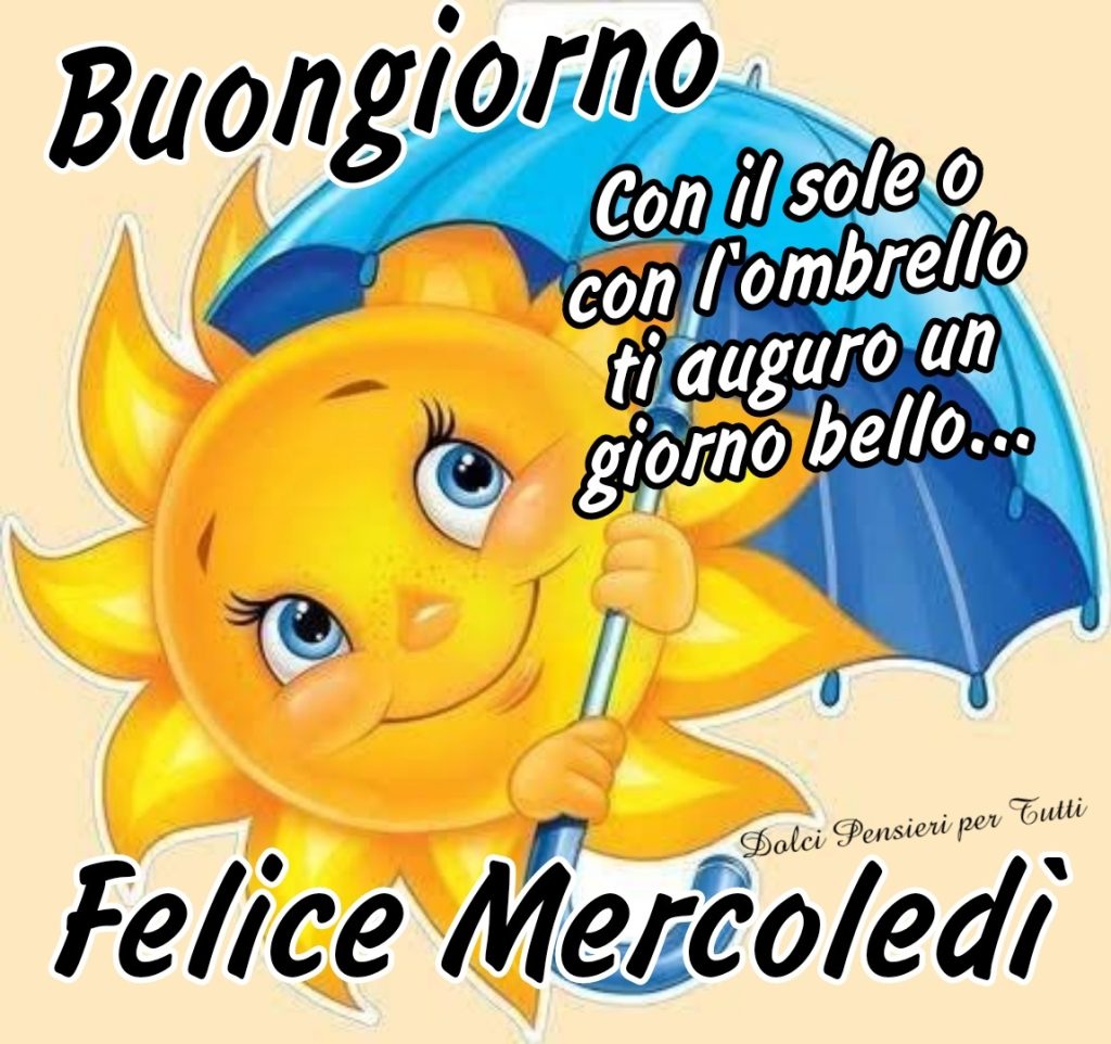 Buongiorno con il sole o con l'ombrello ti auguro un giorno bello... Felice Mercoledì