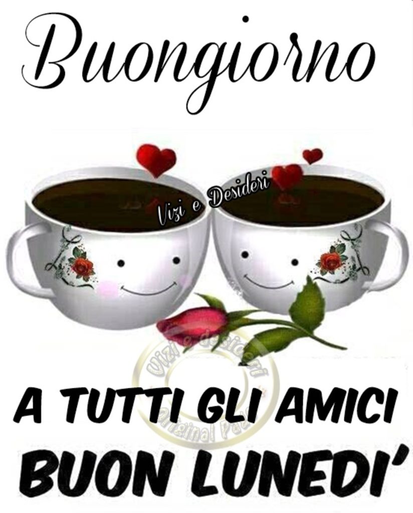 Buongiorno a tutti gli amici Buon Lunedì