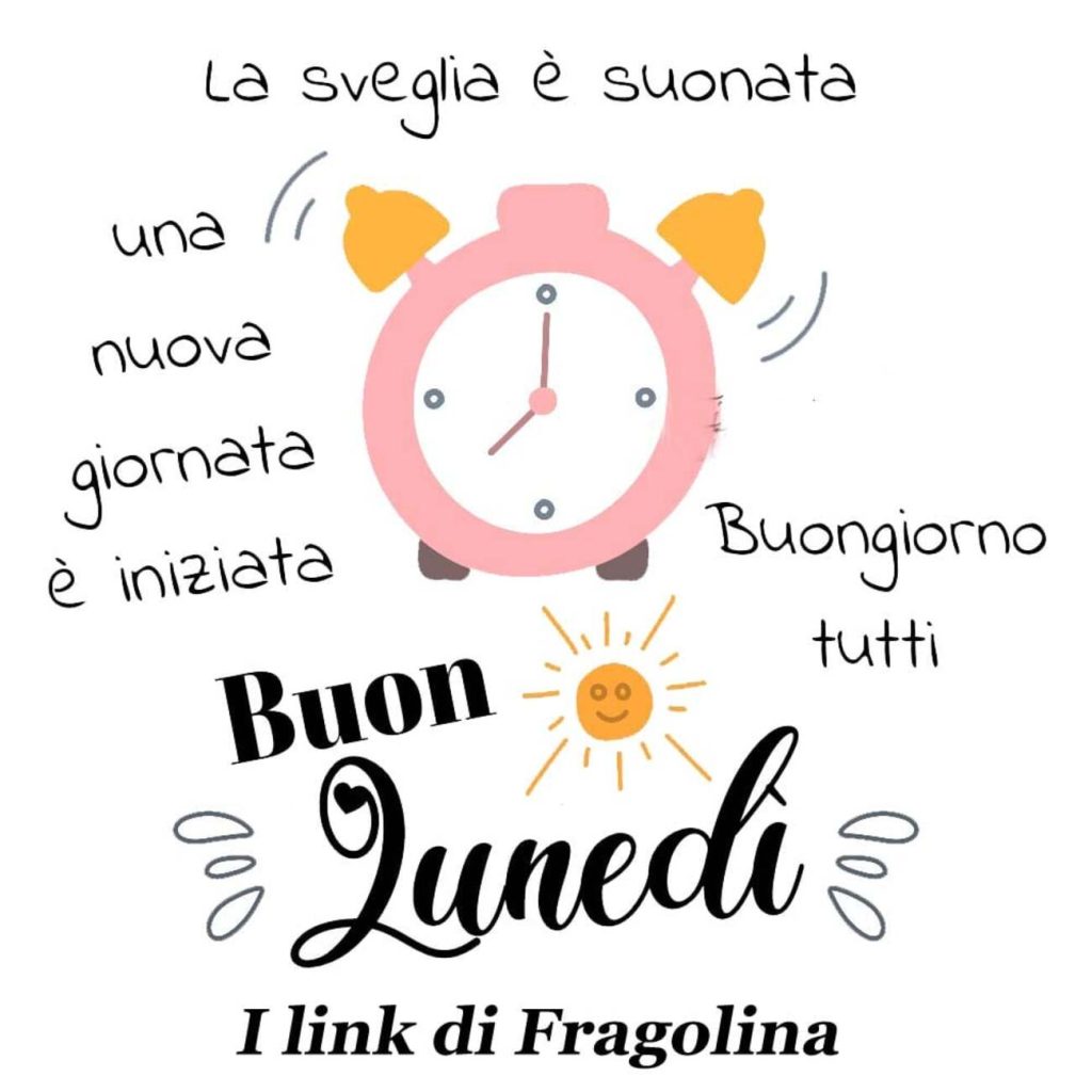 La sveglia è suonata una nuova giornata è iniziata Buon Lunedì Buongiorno a tutti