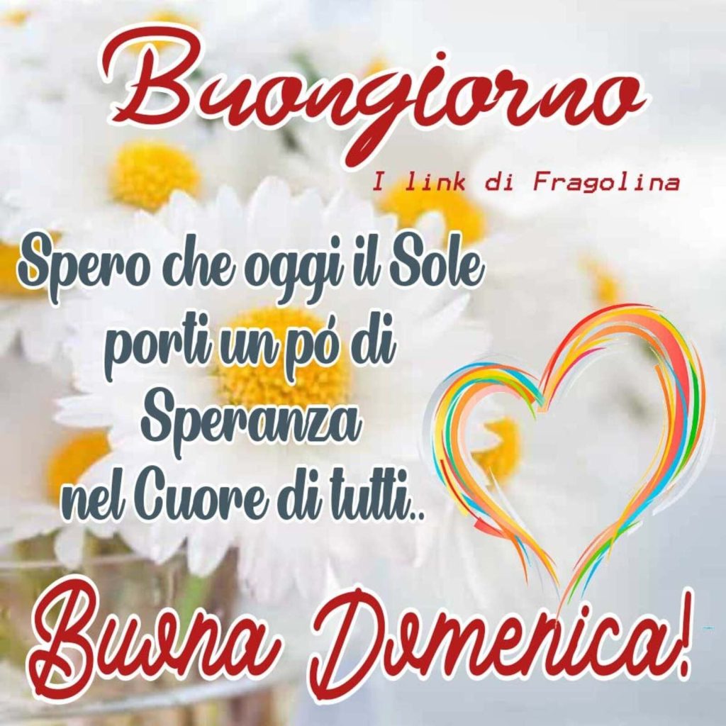 Buongiorno Spero che oggi il Sole porti un po'di speranza nel cuore di tutti... Buona Domenica!