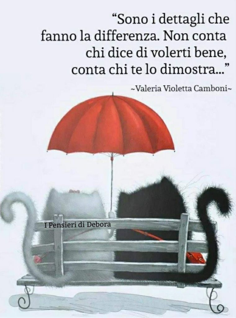 Sono i dettagli che fanno la differenza. Non conta chi dice di volerti bene, conta chi te lo dimostra