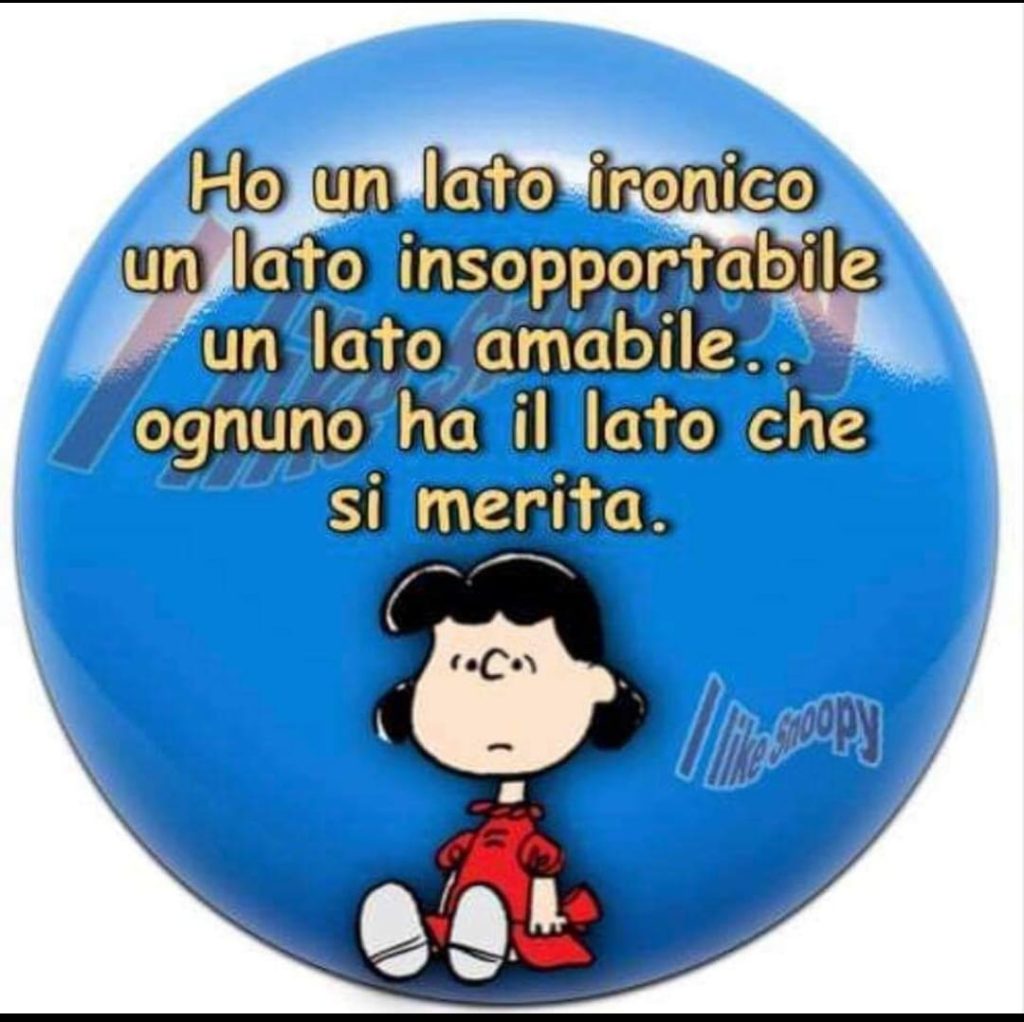 Ho un lato ironico un lato insopportabile un lato amabile... ognuno ha il lato che si merita