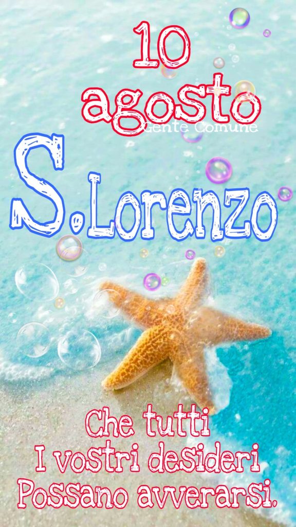 10 Agosto S. Lorenzo che tutti i vostri desideri possano avverarsi