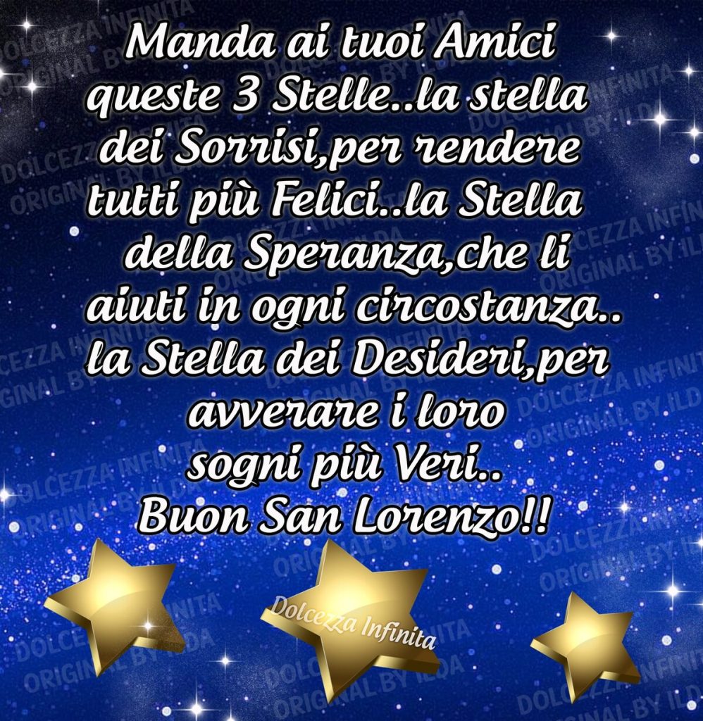 Manda ai tuoi Amici queste 3 stelle... La stella dei sorrisi, per rendere tutti più felici... La stella della Speranza, che li aiuti in ogni circostanza... La stella dei Desideri per avverare i loro sogni più veri.. Buon San Lorenzo!!