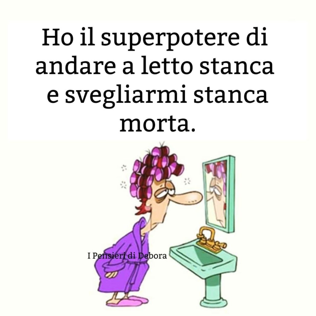 Ho il superpotere di andare a letto stanca e svegliarmi stanca morta